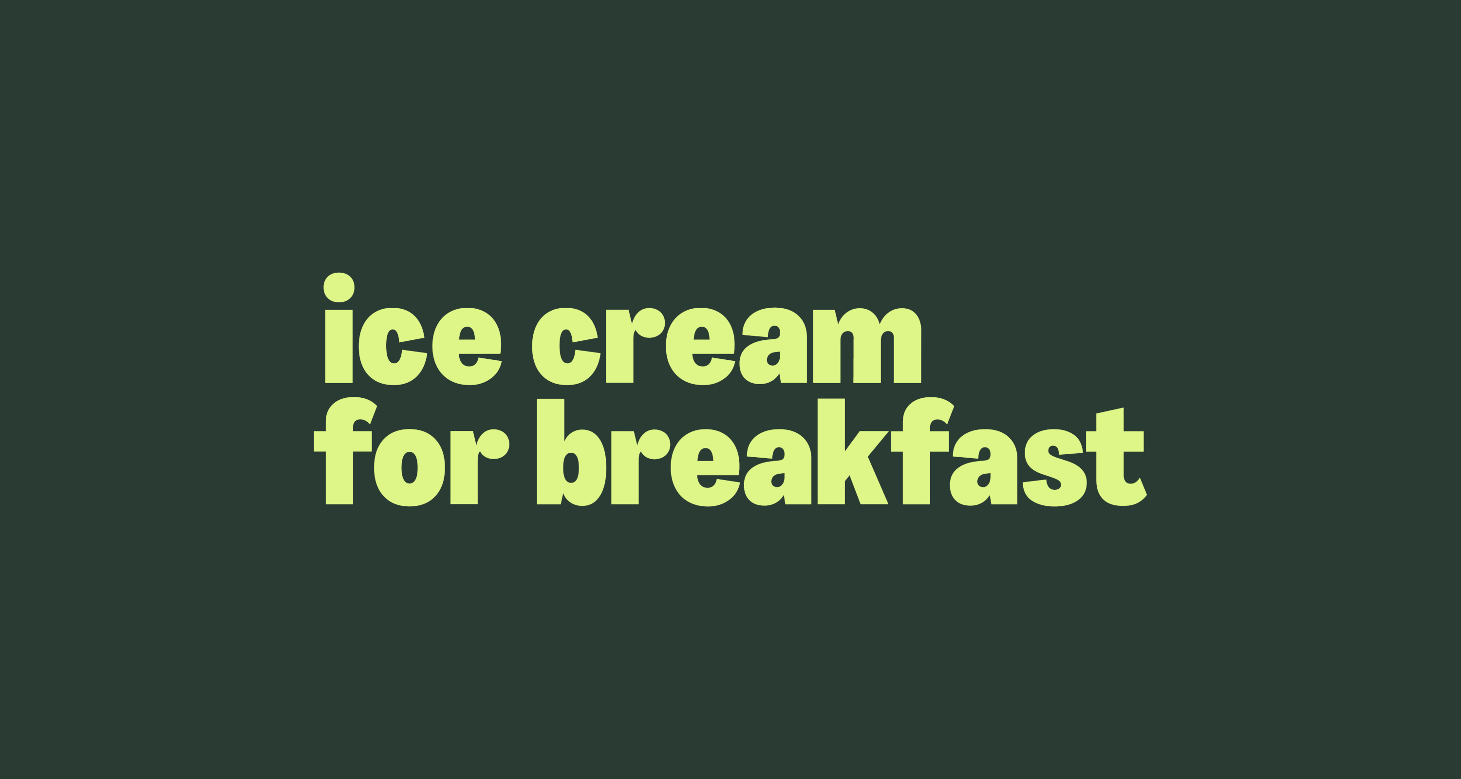 Ice Cream for Breakfast Ice Cream for Breakfast